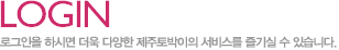 로그인을 하시면 더욱 다양한 제주토박이의 서비스를 즐기실 수 있습니다.